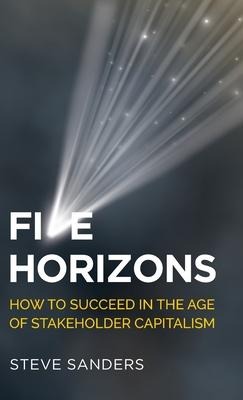 Five Horizons: How to succeed in the age of stakeholder capitalism