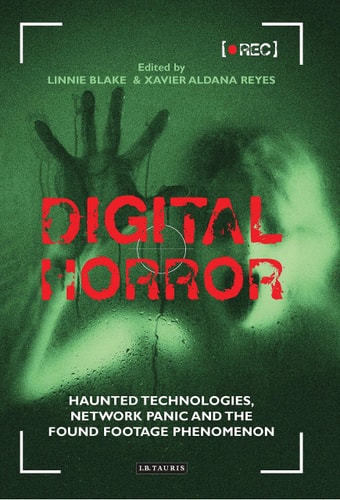 Digital Horror Haunted Technologies, Network Panic and the Found Footage Phenomenon