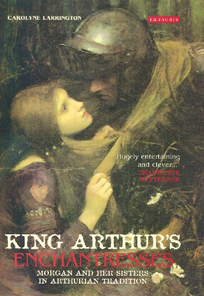 King Arthurs Enchantresses: Morgan and Her Sisters in Arthurian Tradition