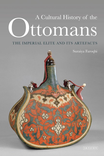 A Cultural History of the Ottomans: The Imperial Elite and Its Artefacts