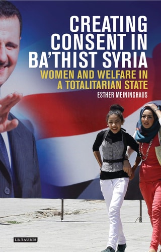 Creating Consent in Ba‘thist Syria Women and Welfare in a Totalitarian State