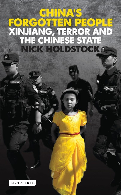 Chinas Forgotten People: Xinjiang, Terror and the Chinese State