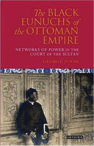The Black Eunuchs of the Ottoman Empire Networks of Power in the Court of the Sultan