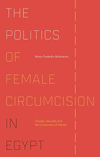 The Politics of Female Circumcision in Egypt Gender, Sexuality and the Construction of Identity