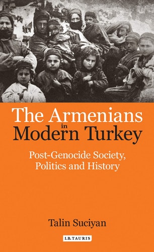 The Armenians in Modern Turkey Post-Genocide Society, Politics and History