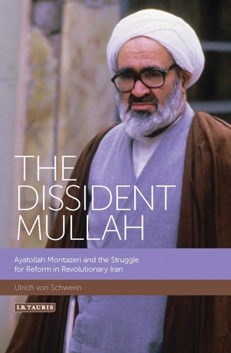 The Dissident Mullah Ayatollah Montazeri and the Struggle for Reform in Revolutionary Iran