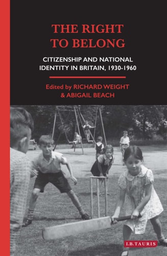 The Right to Belong Citizenship and National Identity in Britain 1930-1960