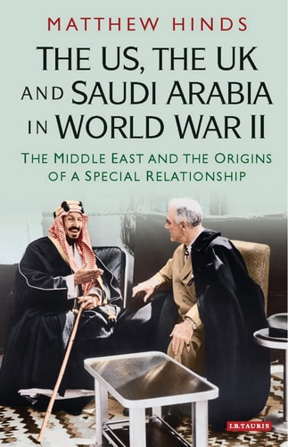 The US, the UK and Saudi Arabia in World War II The Middle East and the Origins of a Special Relationship