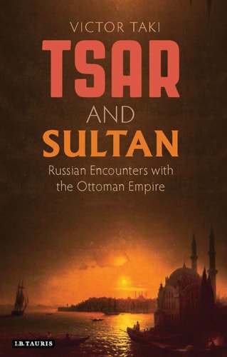 Tsar and Sultan Russian Encounters with the Ottoman Empire