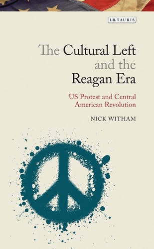 The Cultural Left and the Reagan Era U.S. Protest and Central American Revolution