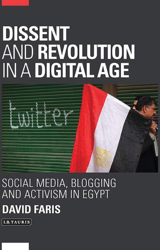 Dissent and Revolution in a Digital Age Social Media, Blogging and Activism in Egypt