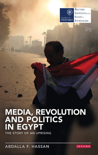 Media, Revolution and Politics in Egypt The Story of an Uprising
