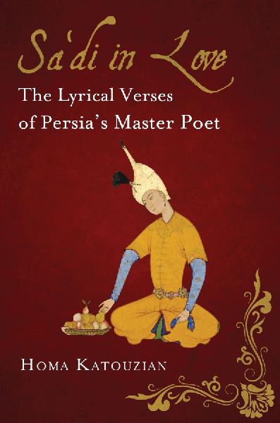 Sadi in Love: The Lyrical Verses of Persias Master Poet