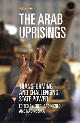 The Arab Uprisings Transforming and Challenging State Power