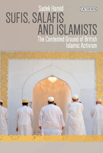 Sufis, Salafis and Islamists The Contested Ground of British Islamic Activism