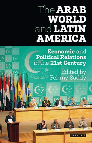 The Arab World and Latin America Economic and Political Relations in the Twenty-First Century