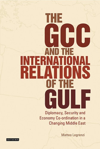 The GCC and the International Relations of the Gulf Diplomacy, Security and Economic Coordination in a Changing Middle East