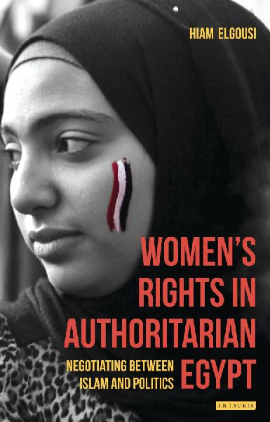 Womens Rights in Authoritarian Egypt: Negotiating Between Islam and Politics