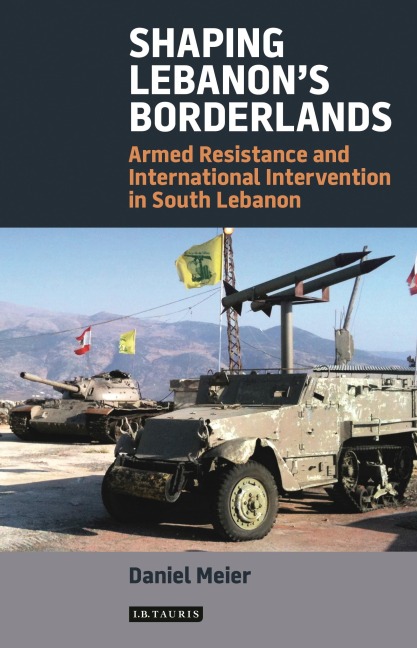Shaping Lebanons Borderlands: Armed Resistance and International Intervention in South Lebanon