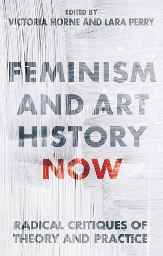 Feminism and Art History Now Radical Critiques of Theory and Practice