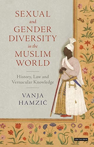 Sexual and Gender Diversity in the Muslim World History, Law and Vernacular Knowledge