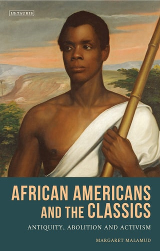 African Americans and the Classics Antiquity, Abolition and Activism