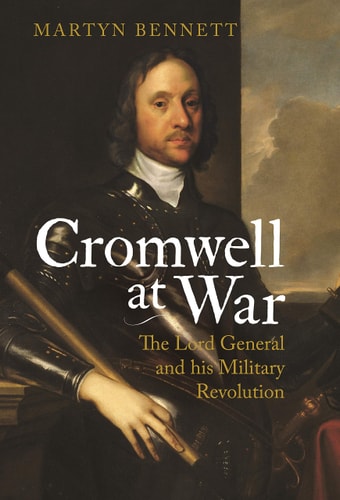 Cromwell at War The Lord General and his Military Revolution
