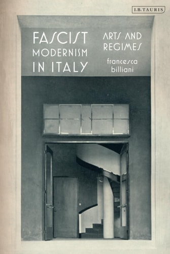 Fascist Modernism in Italy Arts and Regimes