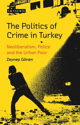 The Politics of Crime in Turkey Neoliberalism, Police and the Urban Poor