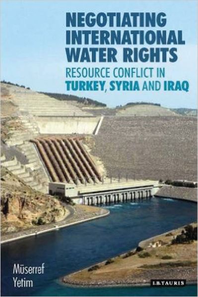 Negotiating International Water Rights: Natural Resource Conflict in Turkey, Syria and Iraq