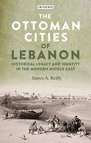 The Ottoman Cities of Lebanon Historical Legacy and Identity in the Modern Middle East