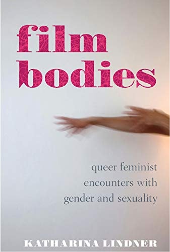 Film Bodies Queer Feminist Encounters with Gender and Sexuality in Cinema