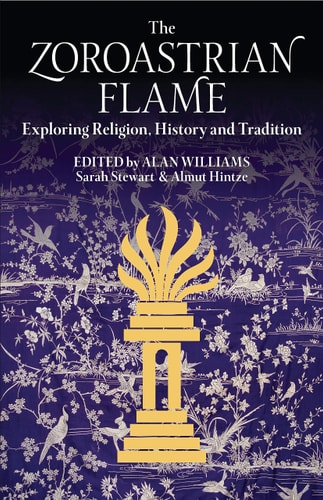 The Zoroastrian Flame Exploring Religion, History and Tradition