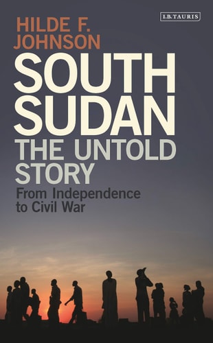 South Sudan The Untold Story from Independence to Civil War