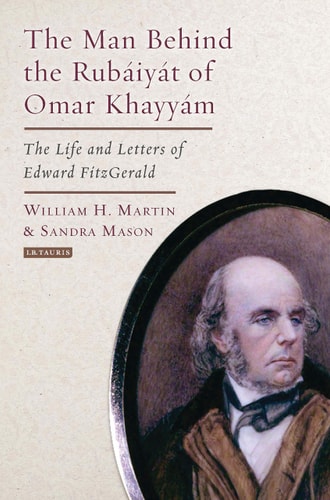 The Man Behind the Rubaiyat of Omar Khayyam The Life and Letters of Edward Fitzgerald