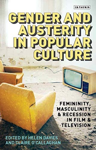 Gender and Austerity in Popular Culture Femininity, Masculinity and Recession in Film and Television