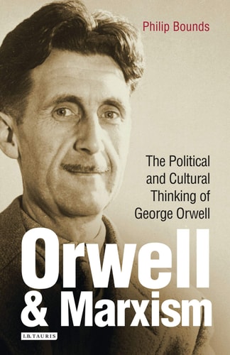 Orwell and Marxism The Political and Cultural Thinking of George Orwell