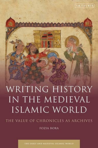 Writing History in the Medieval Islamic World The Value of Chronicles as Archives