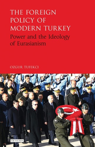 The Foreign Policy of Modern Turkey Power and the Ideology of Eurasianism