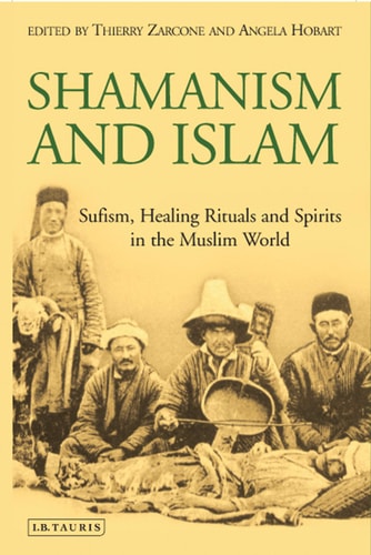 Shamanism and Islam Sufism, Healing Rituals and Spirits in the Muslim World