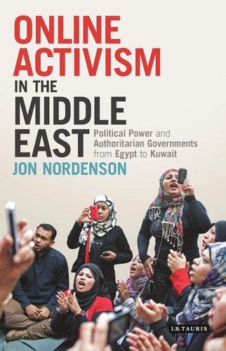 Online Activism in the Middle East Political Power and Authoritarian Governments from Egypt to Kuwait