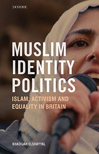 Muslim Identity Politics Islam, Activism and Equality in Britain