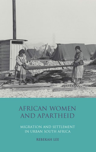 African Women and Apartheid Migration and Settlement in Urban South Africa