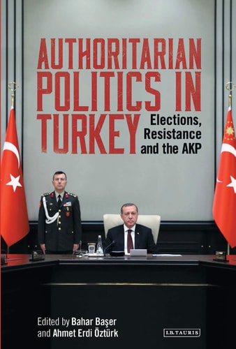 Authoritarian Politics in Turkey Elections, Resistance and the AKP