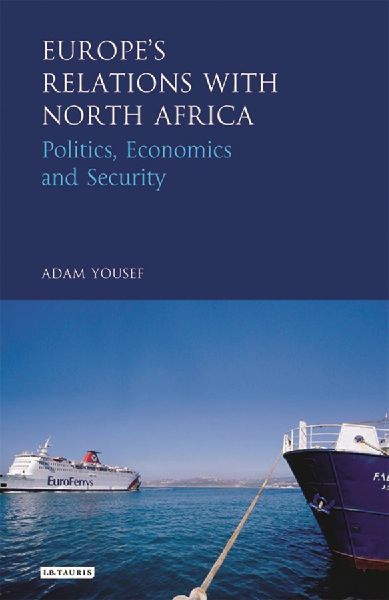 Europes Relations with North Africa: Politics, Economics and Security