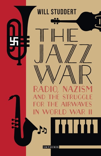The Jazz War Radio, Nazism and the Struggle for the Airwaves in World War II