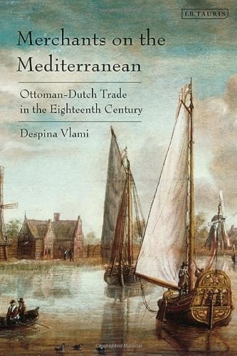 Merchants on the Mediterranean Ottoman-Dutch Trade in the Eighteenth Century