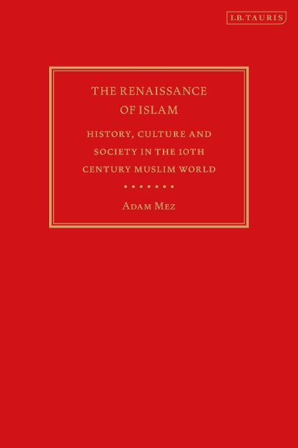 The Renaissance of Islam: History, Culture and Society in the 10th Century Muslim World