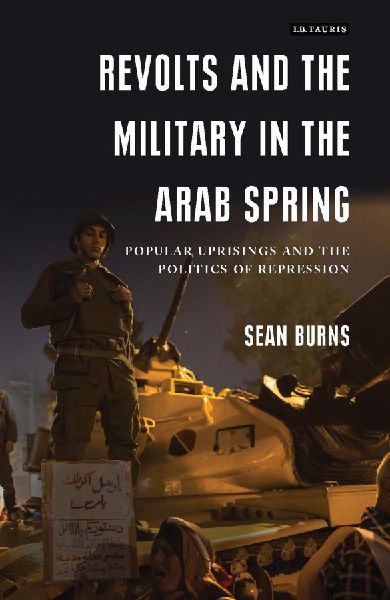 Revolts and the Military in the Arab Spring: Popular Uprisings and the Politics of Repression