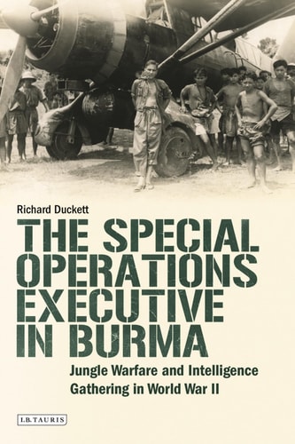 The Special Operations Executive (SOE) in Burma Jungle Warfare and Intelligence Gathering in WW2